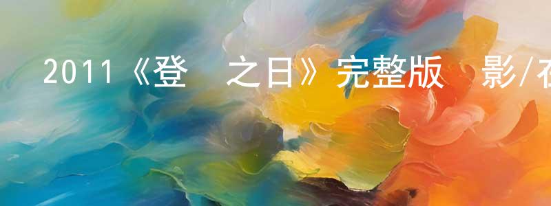 陳欣荃發布2011《登陸之日》完整版電影/在線觀看/百度云-美劇天堂